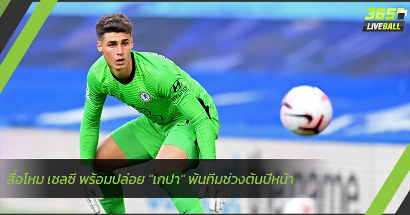 สื่อโหม เชลซี พร้อมปล่อย "เกปา" พ้นทีมช่วงต้นปีหน้า
