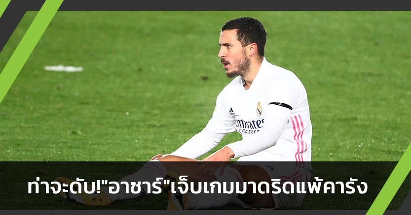 ท่าจะดับ?"อาซาร์"เจ็บเกมมาดริดพ่ายอาลาเบส