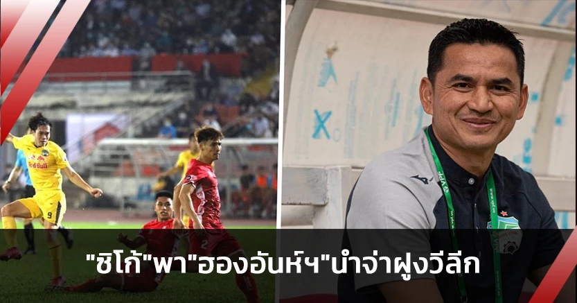 นำฝูงแน่น!"ซิโก้"หล่อพา"ฮองอันห์"คว้าชัยวีลีกต่อเนื่อง