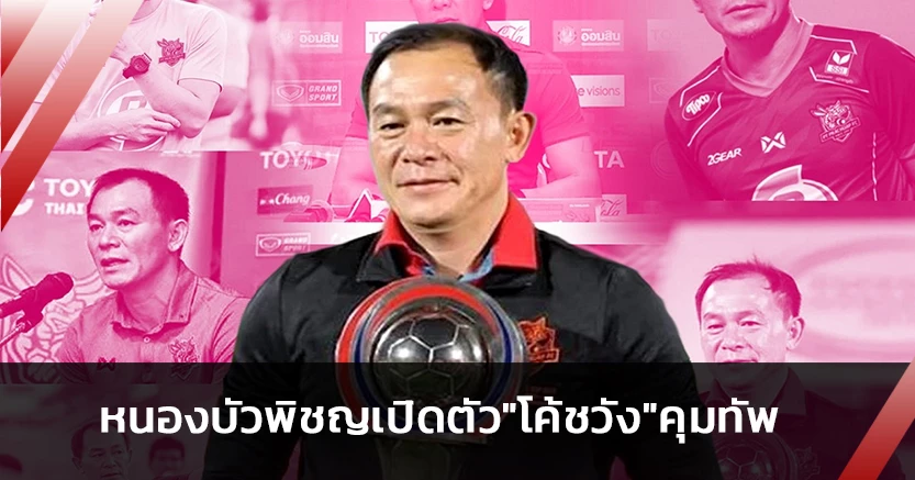 ตามคาด!หนองบัวพิชญเปิดตัว"โค้ชวัง"คุมทีมลุยศึกไทยลีก