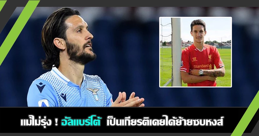 แม้เสียเวลาทิ้งเปล่า ! อัลแบร์โต้ สุดภูมิใจเคยย้ายซบหงส์