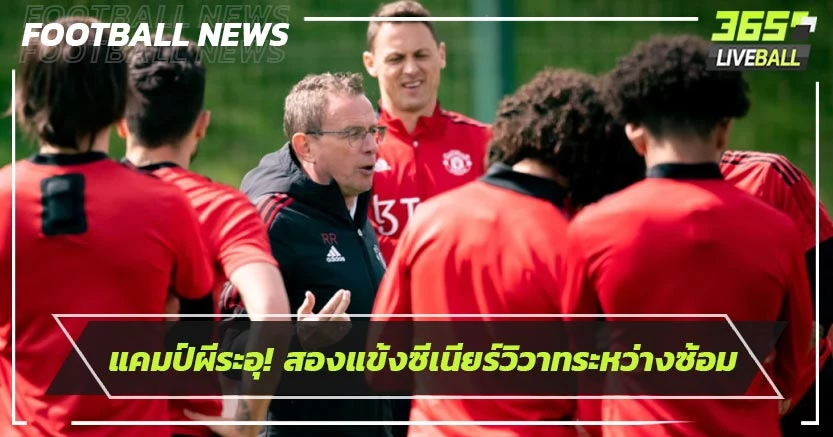 แคมป์ผีระอุ! สองแข้งซีเนียร์วิวาทกันระหว่างซ้อม