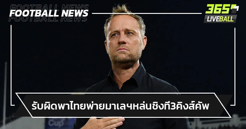 "มาโน่"รับผิดพาไทยพ่ายโทษมาเลฯหล่นชิงที่3คิงส์คัพ
