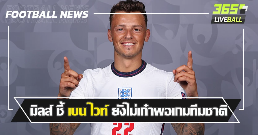 แม็คไกวร์ขวางอยู่ ! มิลส์ มอง ไวท์ ยังไม่เก๋าพอสำหรับทีมชาติ
