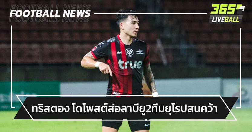 ไปลีกยุโรป?ทริสตอง โด โพสต์ส่อลาแบงค็อกหลังใกล้หมดสัญญา