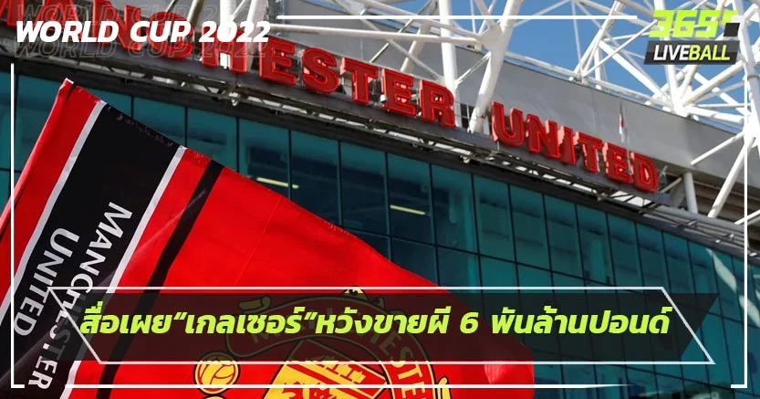 สื่อเผย“เกลเซอร์”หวังขายผี 6 พันล้านปอนด์