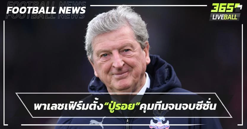 พาเลซเฟิร์มตั้ง“ปู่รอย”คุมทีมจนจบซีซั่น