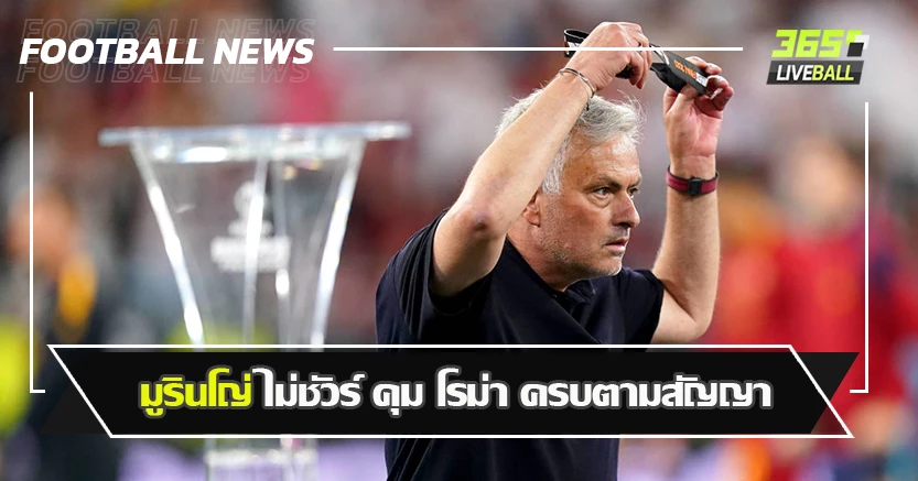 มีข่าวกับ เปแอชเช ! มูรินโญ่ ไม่ชัวร์ คุม โรม่า ครบตามสัญญา