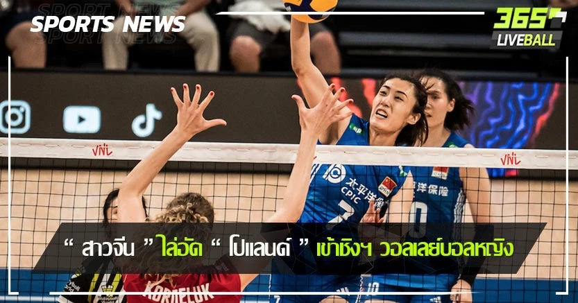 “ สาวจีน ” ไล่อัด “ โปแลนด์ ” เข้าชิงฯ วอลเลย์บอลหญิง