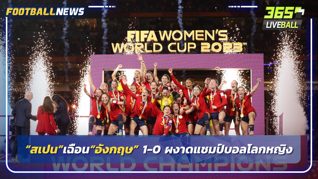 “สเปน”เฉือน“อังกฤษ” 1-0 ผงาดแชมป์บอลโลกหญิงสมัยแรก
