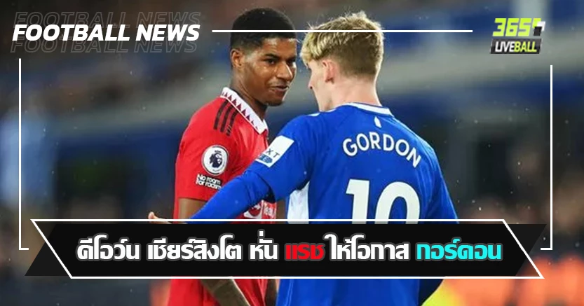 เซาธ์เกต ว่าไง ! คีโอว์น เชียร์สิงโต หั่น แรช ให้โอกาส กอร์ดอน