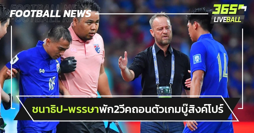 "ช้างศึก"เซ็ง"ชนาธิป-พรรษา เจ็บพัก2สัปดาห์ถอนตัวเกมบู๊สิงค์โปร์