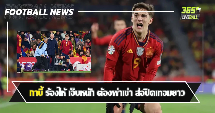 บาร์ซ่า มีจุก ! กาบี้ ร้องไห้ เจ็บหนักทีมชาติ ต้องผ่าเข่า ส่อปิดเทอมยาว