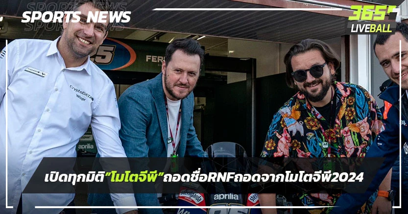 เปิดทุกมิติ “โมโตจีพี” ถอดชื่อ RNF ออกจาก โมโตจีพี 2024