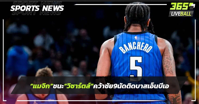 "แมจิก"ชนะ​"วิซาร์ดส์"คว้าชัย9นัดรวดบาสเอ็นบีเอ