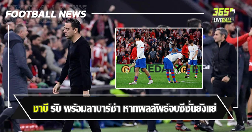 บิลเบา อัด4-2 ตกรอบ ! ชาบี รับ พร้อมลาบาร์ซ่า หากผลลัพธ์จบซีซั่นยังแย่
