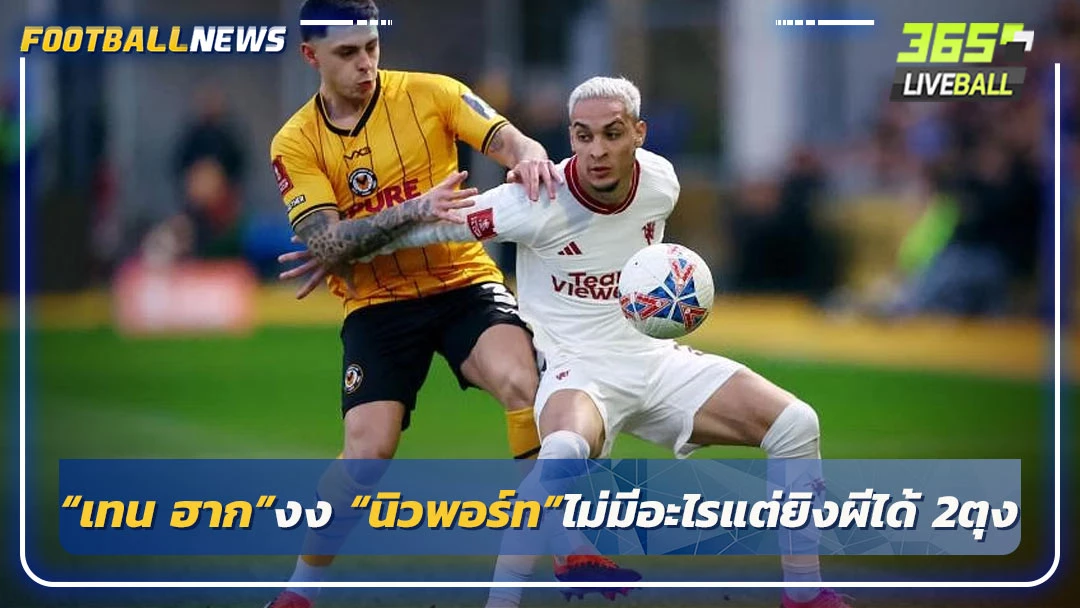 “เทน ฮาก”งง “นิวพอร์ท”ไม่มีอะไรแต่ยิงผีได้ 2ตุง