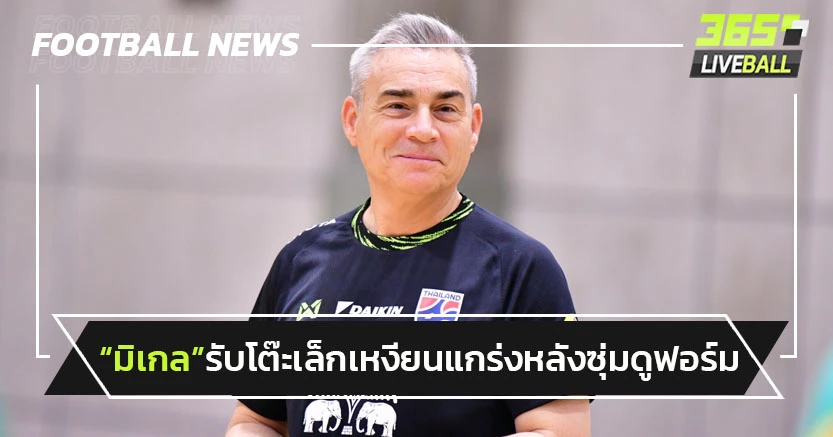 "มิเกล"ยอมรับโต๊ะเล็กเวียดนามแกร่งจริง หลังไปซุ่มดูฟอร์มก่อนดวลไทย