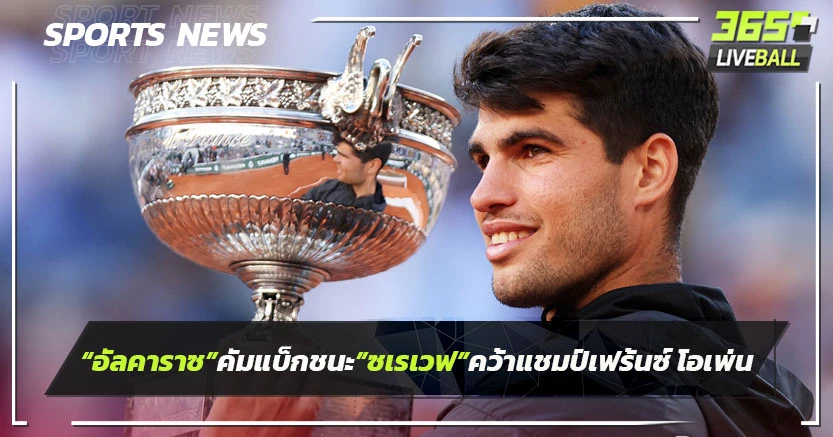 "อัลคาราซ"คัมแบ็กชนะ"ซเวเรฟ"คว้าแชมป์เทนนิสเฟรนช์ โอเพ่น 2024