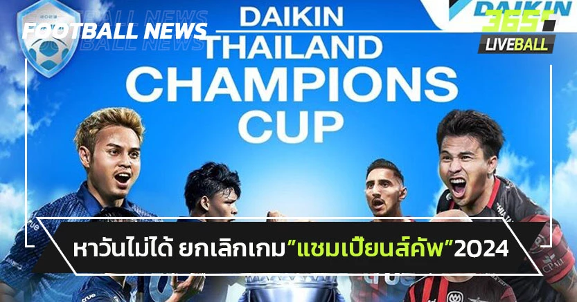 ไม่ลงตัว!"สมาคม"ยกเลิกเกม"ไทยแลนด์ แชมเปี้ยนส์คัพ"2024