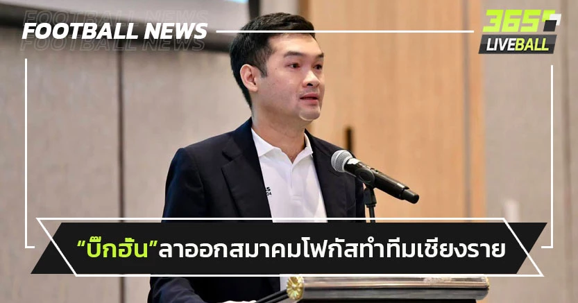 "บิ๊กฮั่น"ลาออกสมาคมบอลอีกราย-ขอโฟกัสทำทีม"เชียงราย"