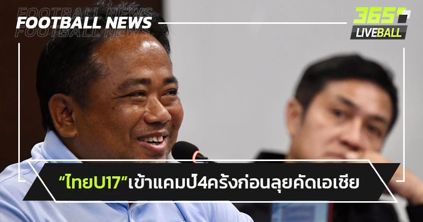 "ทีมชาติไทยU17"เข้าแคมป์ 4 ครั้ง ก่อนลุยคัดเอเชีย