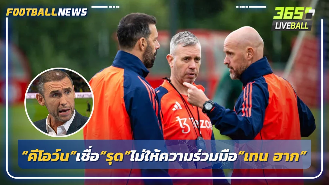 “คีโอว์น”เชื่อ“รุด”ไม่ให้ความร่วมมือ“เทน ฮาก”