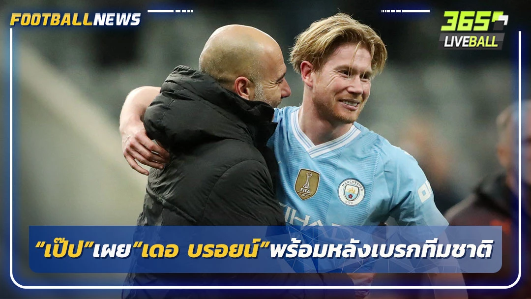“เป๊ป”เผย“เดอ บรอยน์”พร้อมช่วย“เรือ”หลังเบรกทีมชาติ