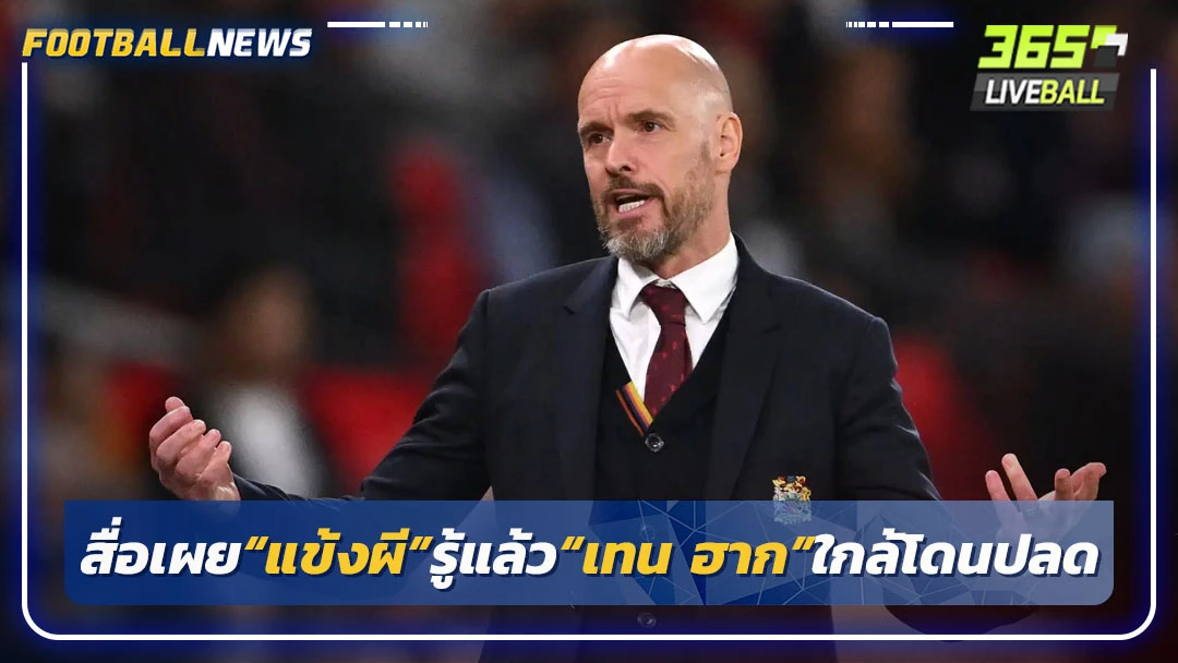 สื่อเผย“แข้งผี”รู้แล้ว“เทน ฮาก”ใกล้โดนปลด