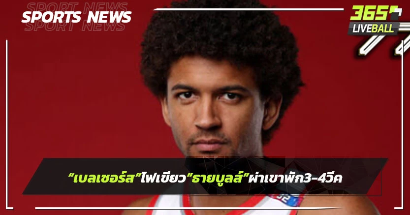 "เบลเซอร์ส"ไฟเขียว"ธายบูลล์"ผ่าเข่าพัก3-4วีก