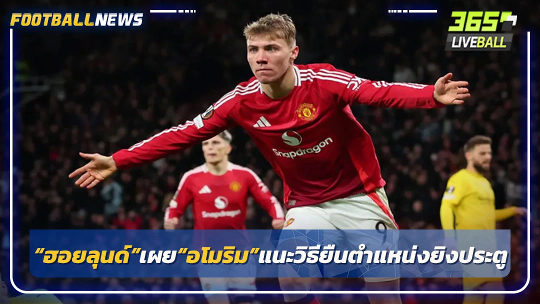 “ฮอยลุนด์”เผย“อโมริม”แนะวิธียืนตำแหน่งยิงประตู