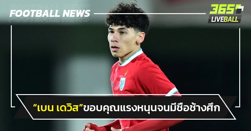 "เบน เดวิส"ขอบคุณทุกแรงสนับสนุนจนคัมแบ็คช้างศึกชุดใหญ่