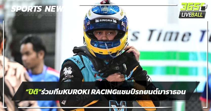 "ต๊อด-ปิติ" ร่วมทีม KUROKI RACING คว้าแชมป์รถยนต์มาราธอน 25 ชั่วโมง