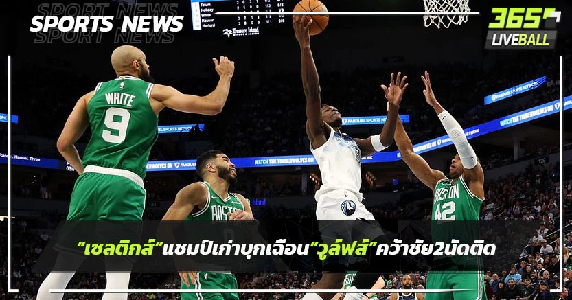 "เซลติกส์"แชมป์เก่าบุกเฉือน"วูล์ฟส์" คว้าชัยเอ็นบีเอสองนัดรวด
