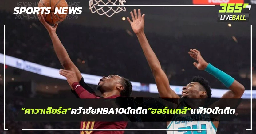 "คาวาเลียร์ส"คว้าชัยเอ็นบีเอ 10 นัดติด ฮอร์เนตส์แพ้ 10 เกมรวด.