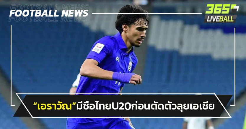 "เอราวัณ"ติดโผ33แข้งไทยU20-ก่อนตัดตัวลุยศึกเอเชีย