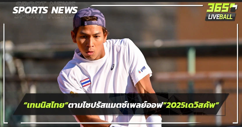 "เทนนิสไทย"ตามไซปรัสแมตซ์เพลย์ออฟ"2025 เดวิสคัพ" 