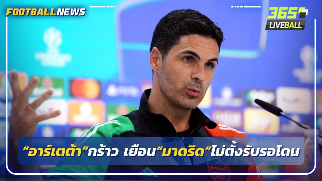 “อาร์เตต้า”กร้าว เยือน“มาดริด”ไม่ตั้งรับรอโดน