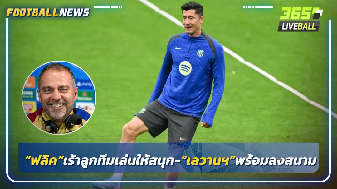 “ฟลิค”เร้าลูกทีมเล่นให้สนุก-“เลวานฯ”พร้อมลงสนาม