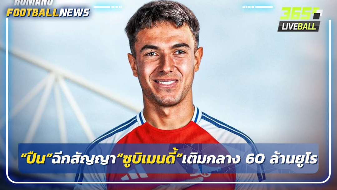 “ปืน”ฉีกสัญญา“ซูบิเมนดี้”เติมกลาง 60 ล้านยูโร