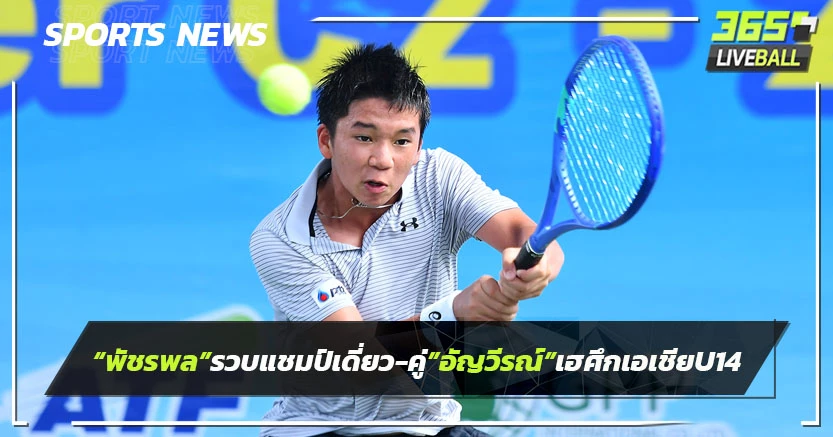 "พัชรพล"รวบแชมป์เดี่ยว-คู่"อัญวีณ์"ได้รางวัลฝ่ายหญิงเทนนิสเอเชียU14