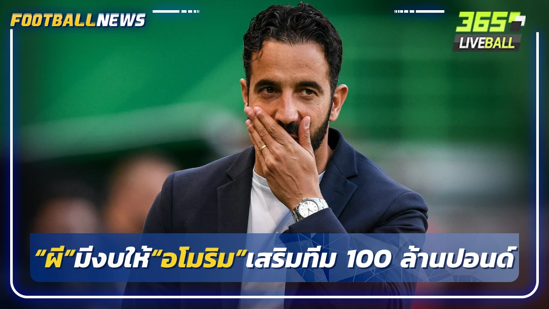 เผย“ผี”มีงบให้“อโมริม”เสริมทีม 100 ล้านปอนด์