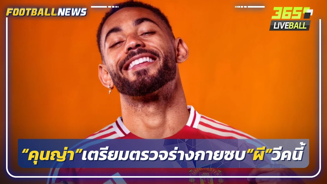 “คุนญ่า”เตรียมตรวจร่างกายซบ“ผี”วีคนี้