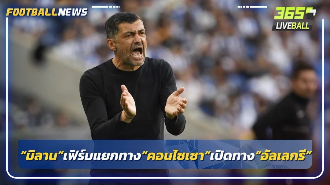 “มิลาน”เฟิร์มแยกทาง“คอนไซเซา”เปิดทาง“อัลเลกรี”
