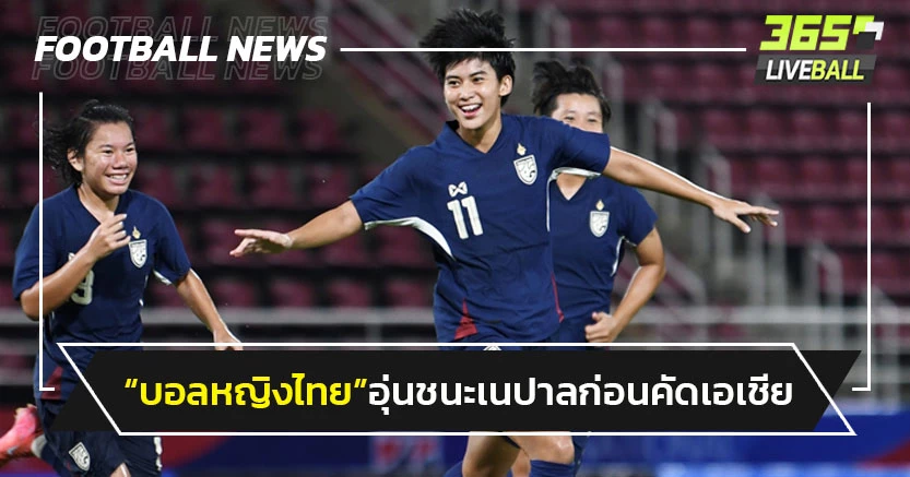 "บอลหญิงไทย"อุ่นเครื่องชนะ เนปาล 2-0 ก่อนคัดเอเชีย