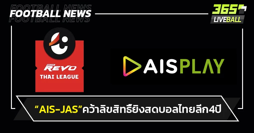"AIS-JAS"เข้าวินคว้าลิขสิทธิ์ถ่ายทอดสดไทยลีก 4 ปี