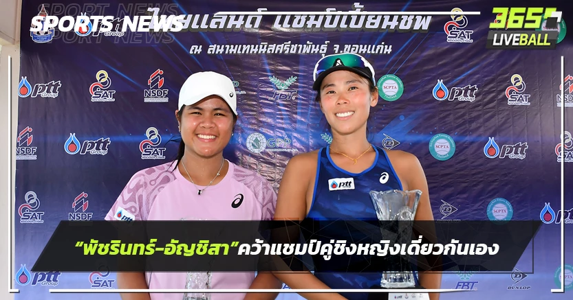 "พัชรินทร์-อัญชิสา"คว้าแชมป์คู่ชิงหญิงเดี่ยวกันเองหวดไทยแลนด์ฯ 