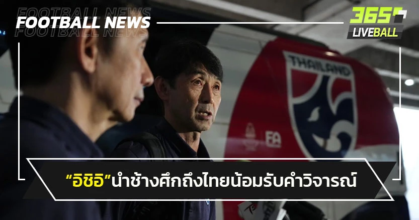 "อิชิอิ"นำช้างศึกถึงไทยน้อมรับคำวิจารณ์-หวังชนะทุกนัดที่เหลือ