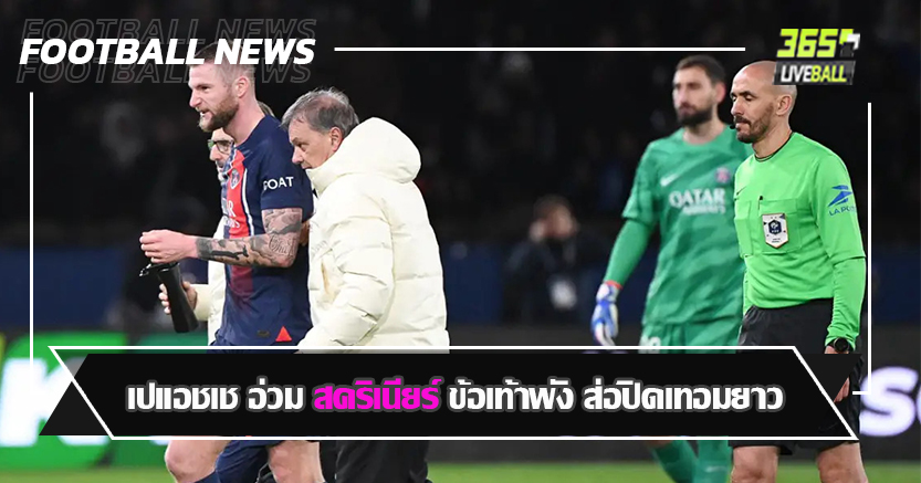 เซ็นเตอร์หายไป 2 ! เปแอชเช อ่วม สคริเนียร์ ข้อเท้าพัง ส่อปิดเทอมยาว