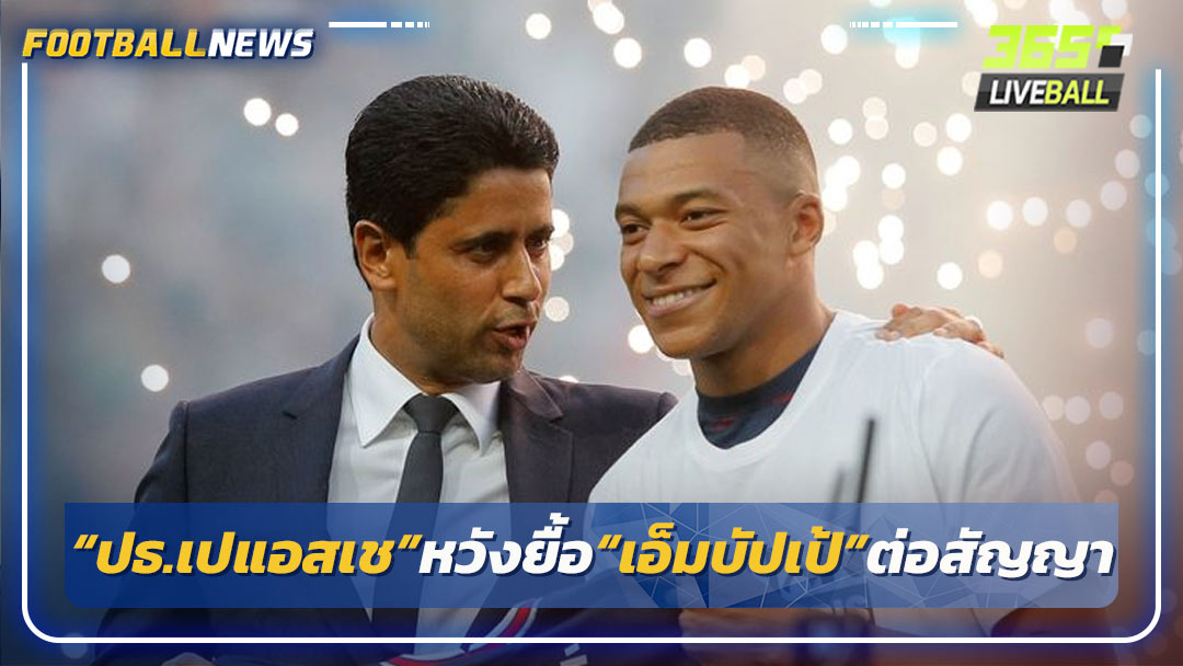 “ปธ.เปแอสเช”หวังยื้อ“เอ็มบัปเป้”ต่อสัญญา